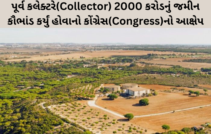 Congress alleges that the former collector has committed a land scam of 2000 crores